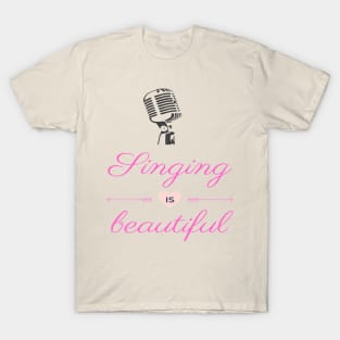 Singing Is Beautiful Microphone Vocalist Choir T-Shirt